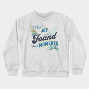 Joy can be Found in the simplest...of MOMENTS Crewneck Sweatshirt